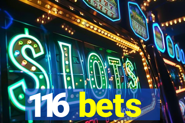 116 bets